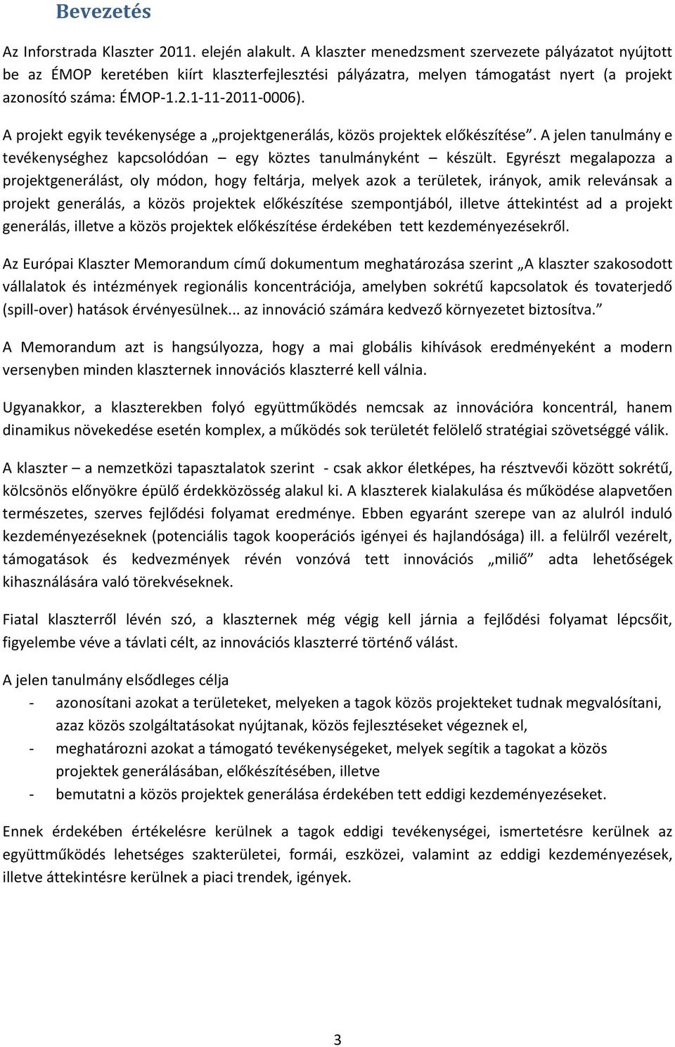 A projekt egyik tevékenysége a projektgenerálás, közös projektek előkészítése. A jelen tanulmány e tevékenységhez kapcsolódóan egy köztes tanulmányként készült.