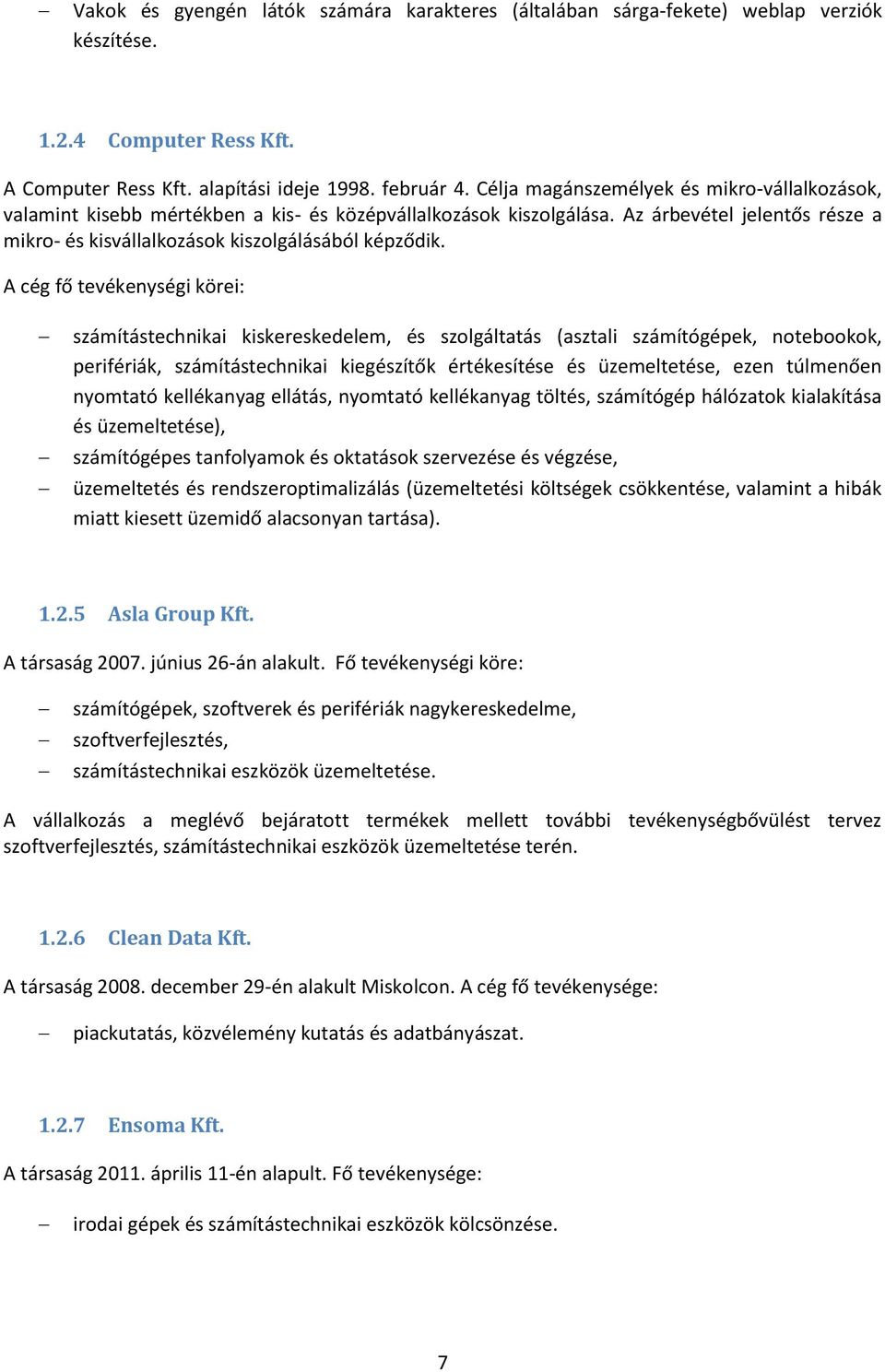 A cég fő tevékenységi körei: számítástechnikai kiskereskedelem, és szolgáltatás (asztali számítógépek, notebookok, perifériák, számítástechnikai kiegészítők értékesítése és üzemeltetése, ezen