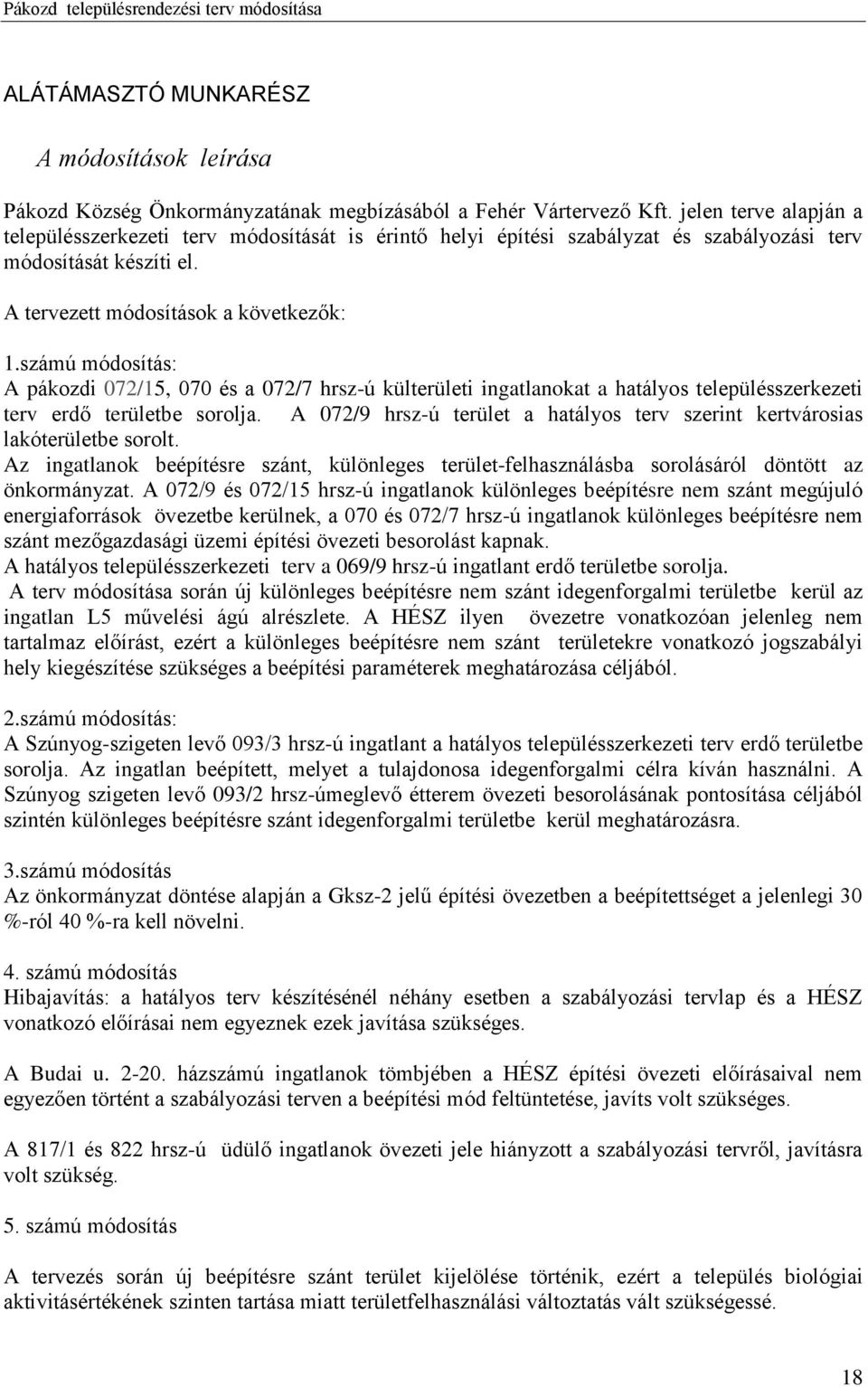 számú módosítás: A pákozdi 072/15, 070 és a 072/7 hrsz-ú külterületi ingatlanokat a hatályos településszerkezeti terv erdő területbe sorolja.