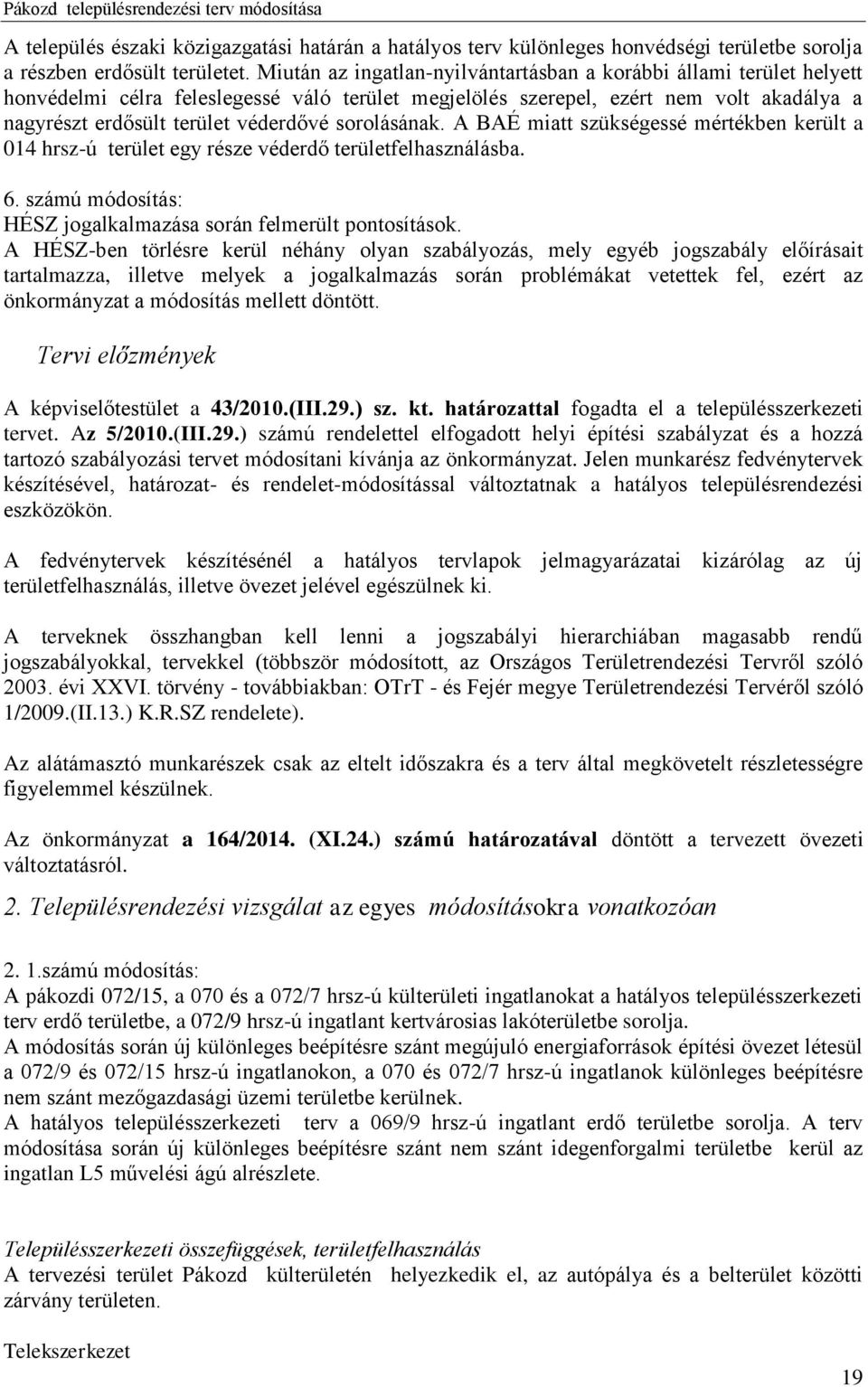 sorolásának. A BAÉ miatt szükségessé mértékben került a 014 hrsz-ú terület egy része véderdő területfelhasználásba. 6. számú módosítás: HÉSZ jogalkalmazása során felmerült pontosítások.