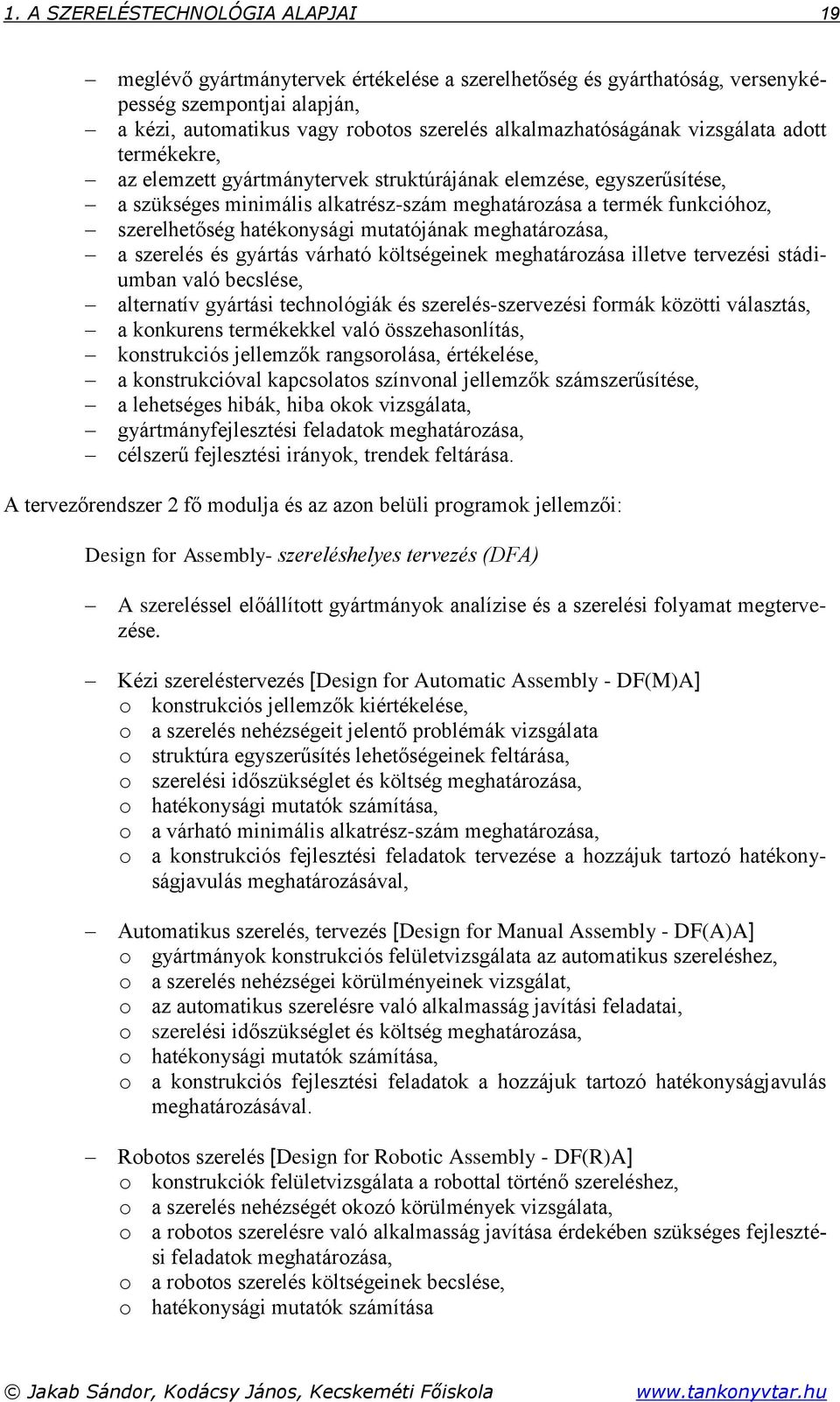 szerelhetőség hatékonysági mutatójának meghatározása, a szerelés és gyártás várható költségeinek meghatározása illetve tervezési stádiumban való becslése, alternatív gyártási technológiák és