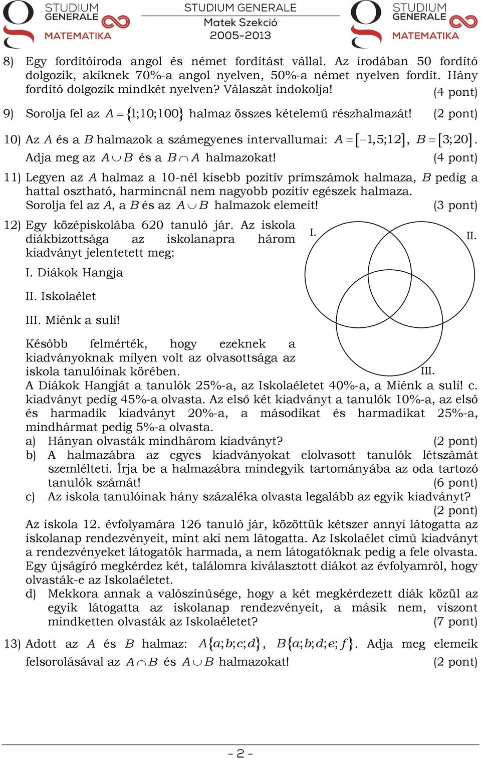 11) Legyen az A halmaz a 10-nél kisebb pozitív prímszámok halmaza, B pedig a hattal osztható, harmincnál nem nagyobb pozitív egészek halmaza. Sorolja fel az A, a B és az A B halmazok elemeit!