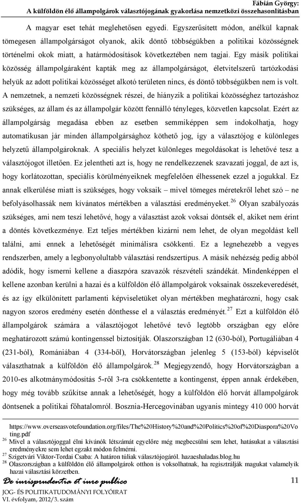 Egy másik politikai közösség állampolgáraként kapták meg az állampolgárságot, életvitelszerű tartózkodási helyük az adott politikai közösséget alkotó területen nincs, és döntő többségükben nem is