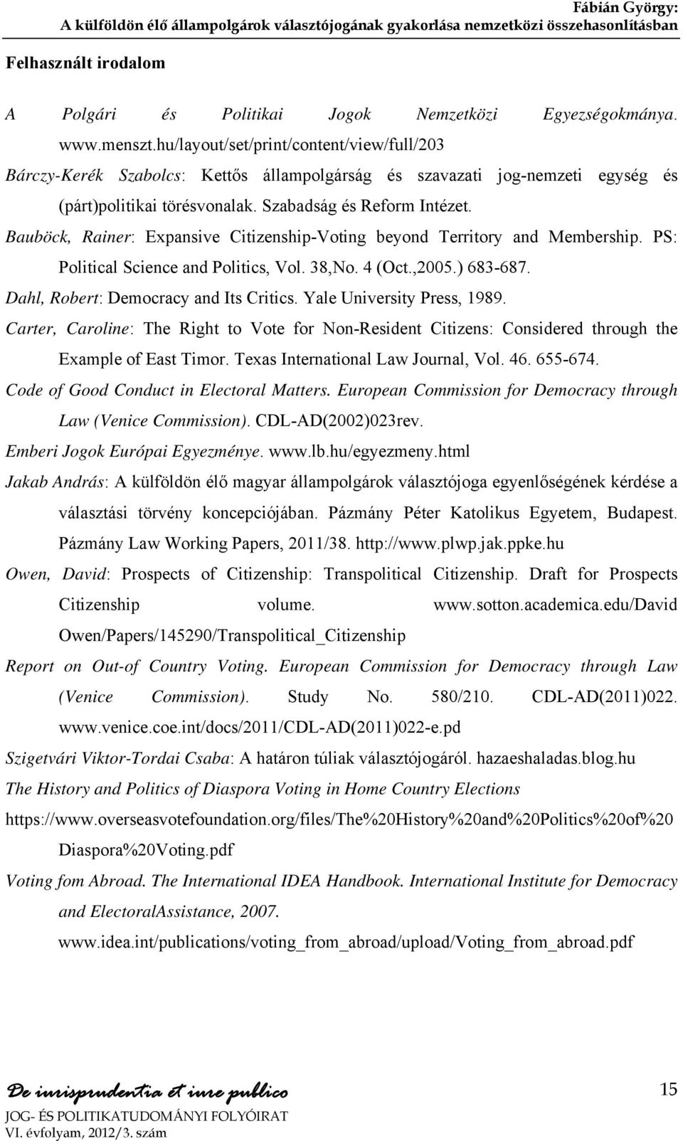 Bauböck, Rainer: Expansive Citizenship-Voting beyond Territory and Membership. PS: Political Science and Politics, Vol. 38,No. 4 (Oct.,2005.) 683-687. Dahl, Robert: Democracy and Its Critics.