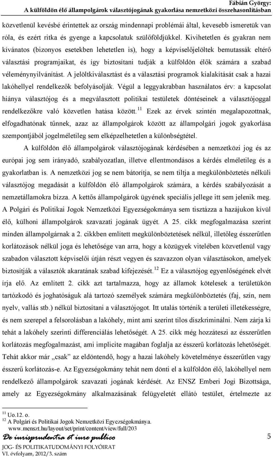 szabad véleménynyilvánítást. A jelöltkiválasztást és a választási programok kialakítását csak a hazai lakóhellyel rendelkezők befolyásolják.