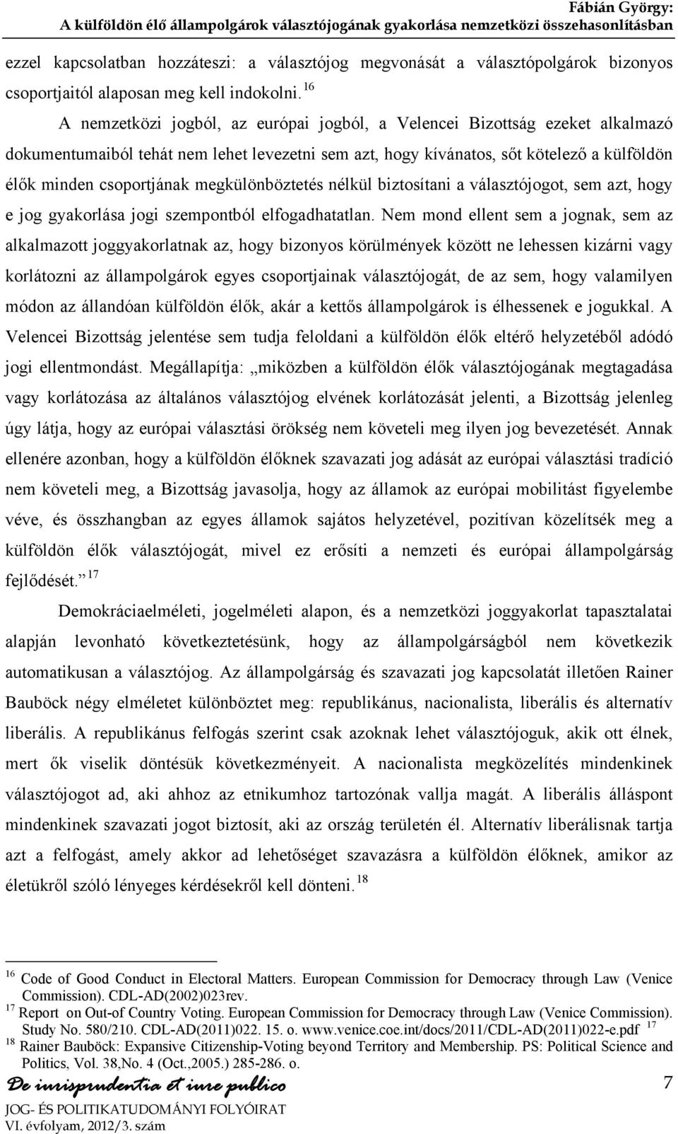 megkülönböztetés nélkül biztosítani a választójogot, sem azt, hogy e jog gyakorlása jogi szempontból elfogadhatatlan.