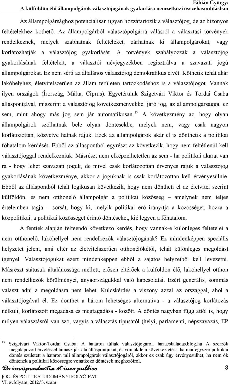 A törvények szabályozzák a választójog gyakorlásának feltételeit, a választói névjegyzékben regisztrálva a szavazati jogú állampolgárokat. Ez nem sérti az általános választójog demokratikus elvét.