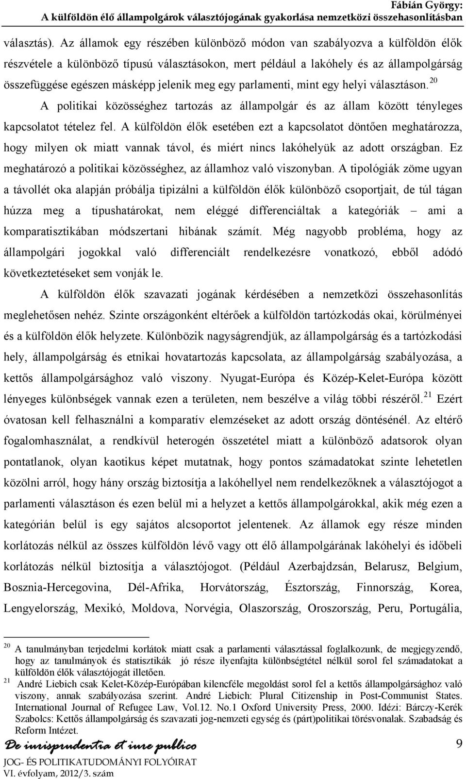 meg egy parlamenti, mint egy helyi választáson. 20 A politikai közösséghez tartozás az állampolgár és az állam között tényleges kapcsolatot tételez fel.