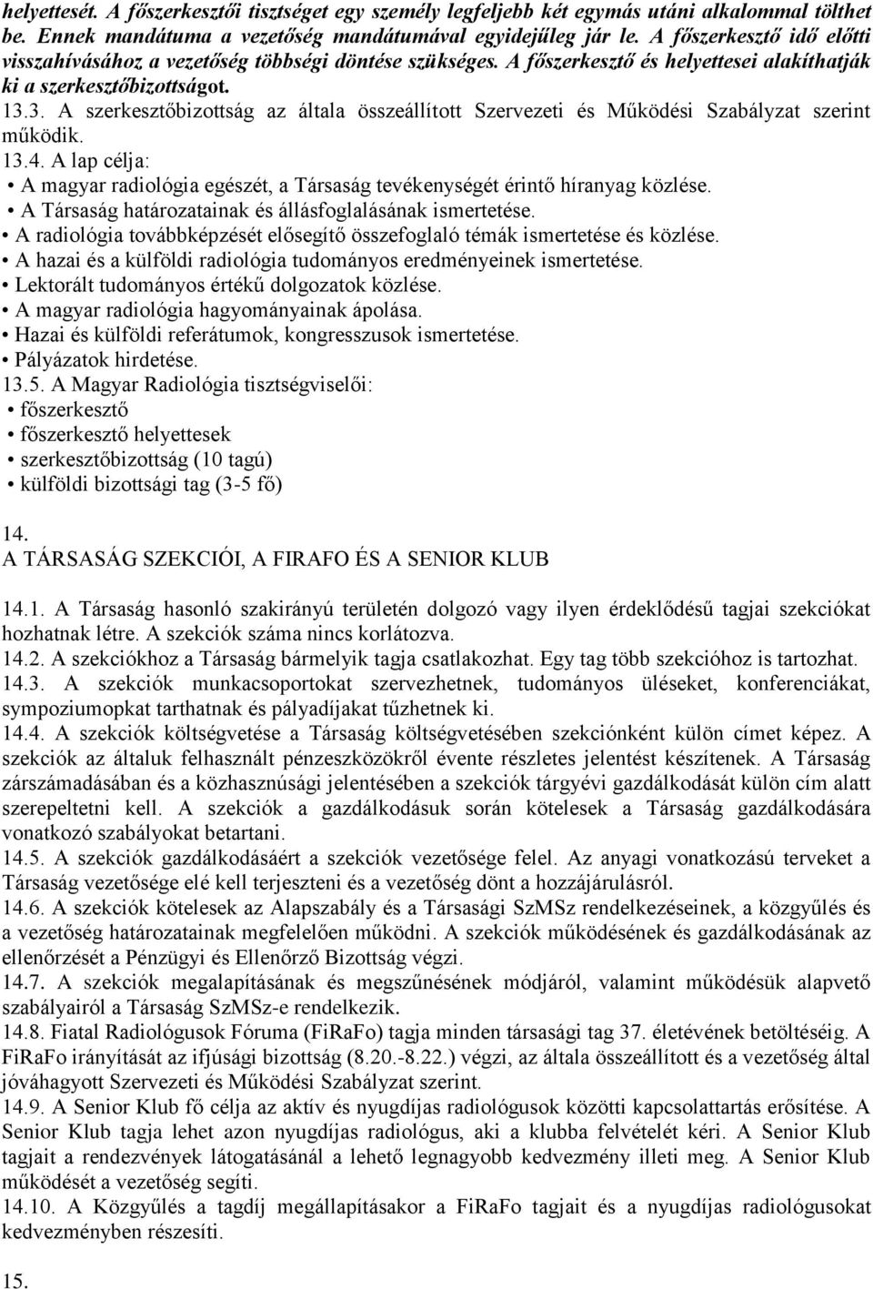 3. A szerkesztőbizottság az általa összeállított Szervezeti és Működési Szabályzat szerint működik. 13.4. A lap célja: A magyar radiológia egészét, a Társaság tevékenységét érintő híranyag közlése.