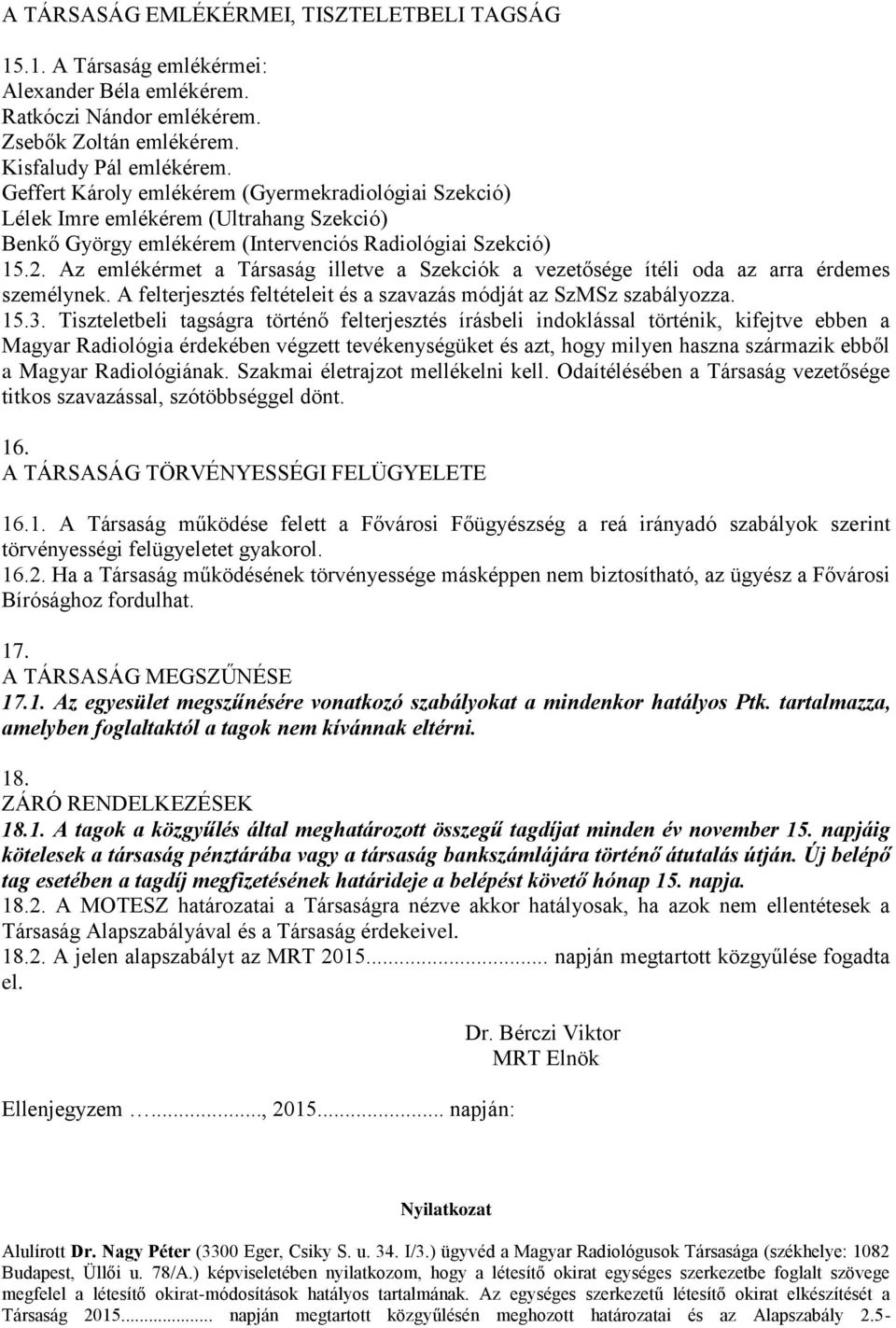 Az emlékérmet a Társaság illetve a Szekciók a vezetősége ítéli oda az arra érdemes személynek. A felterjesztés feltételeit és a szavazás módját az SzMSz szabályozza. 15.3.