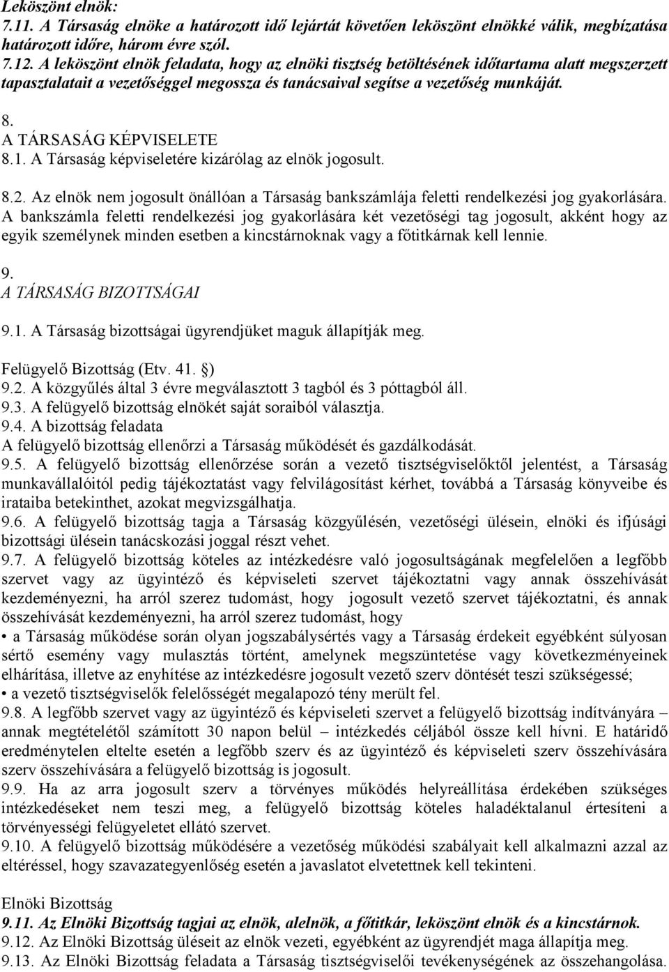 A TÁRSASÁG KÉPVISELETE 8.1. A Társaság képviseletére kizárólag az elnök jogosult. 8.2. Az elnök nem jogosult önállóan a Társaság bankszámlája feletti rendelkezési jog gyakorlására.