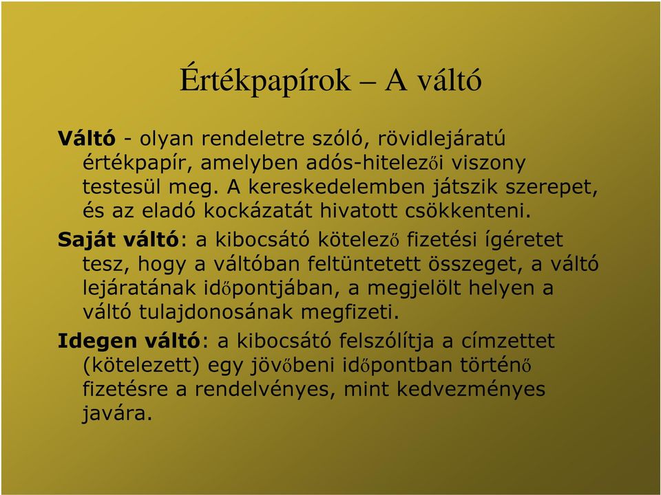 Saját váltó: a kibocsátó kötelező fizetési ígéretet tesz, hogy a váltóban feltüntetett összeget, a váltó lejáratának időpontjában, a