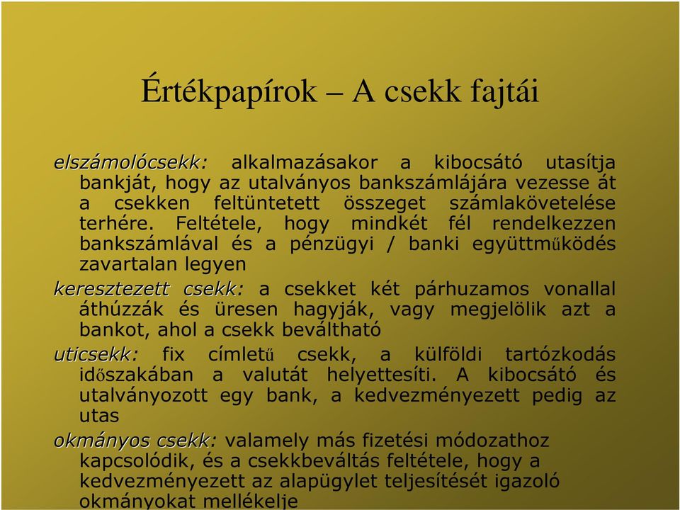 Feltétele, hogy mindkét fél rendelkezzen bankszámlával és a pénzügyi / banki együttműködés zavartalan legyen keresztezett csekk: a csekket két párhuzamos vonallal áthúzzák és üresen hagyják,