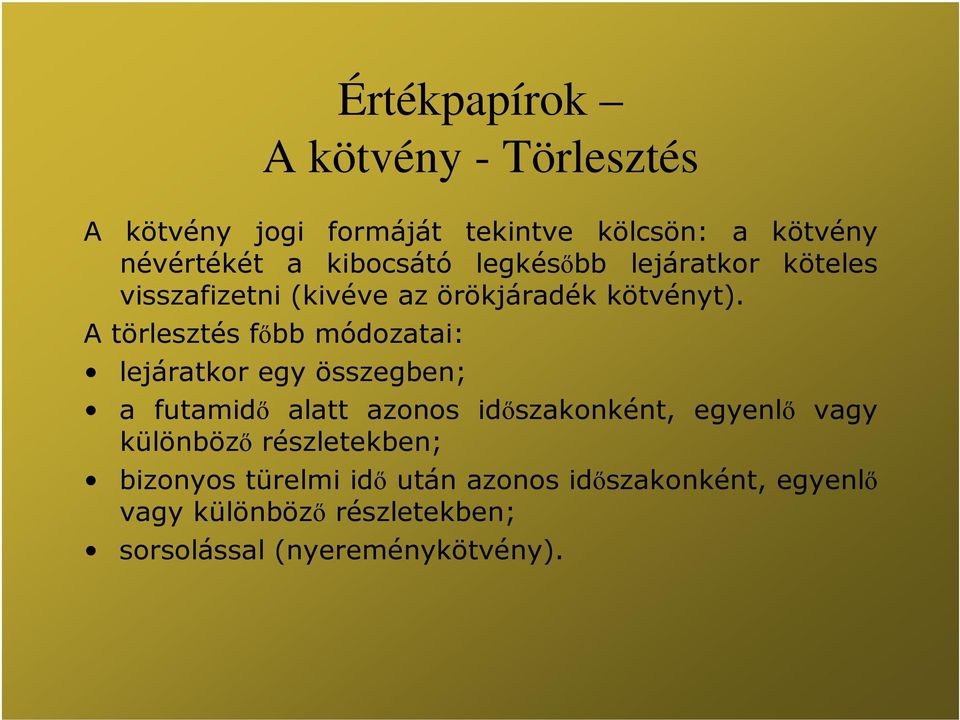 A törlesztés főbb módozatai: lejáratkor egy összegben; a futamidő alatt azonos időszakonként, egyenlő vagy