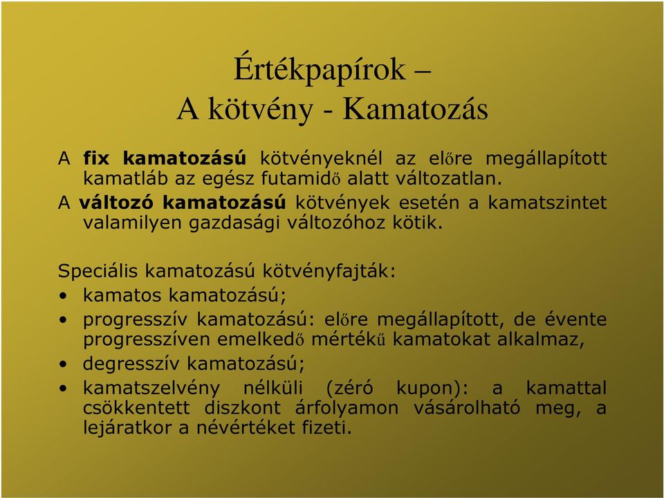 Speciális kamatozású kötvényfajták: kamatos kamatozású; progresszív kamatozású: előre megállapított, de évente progresszíven emelkedő