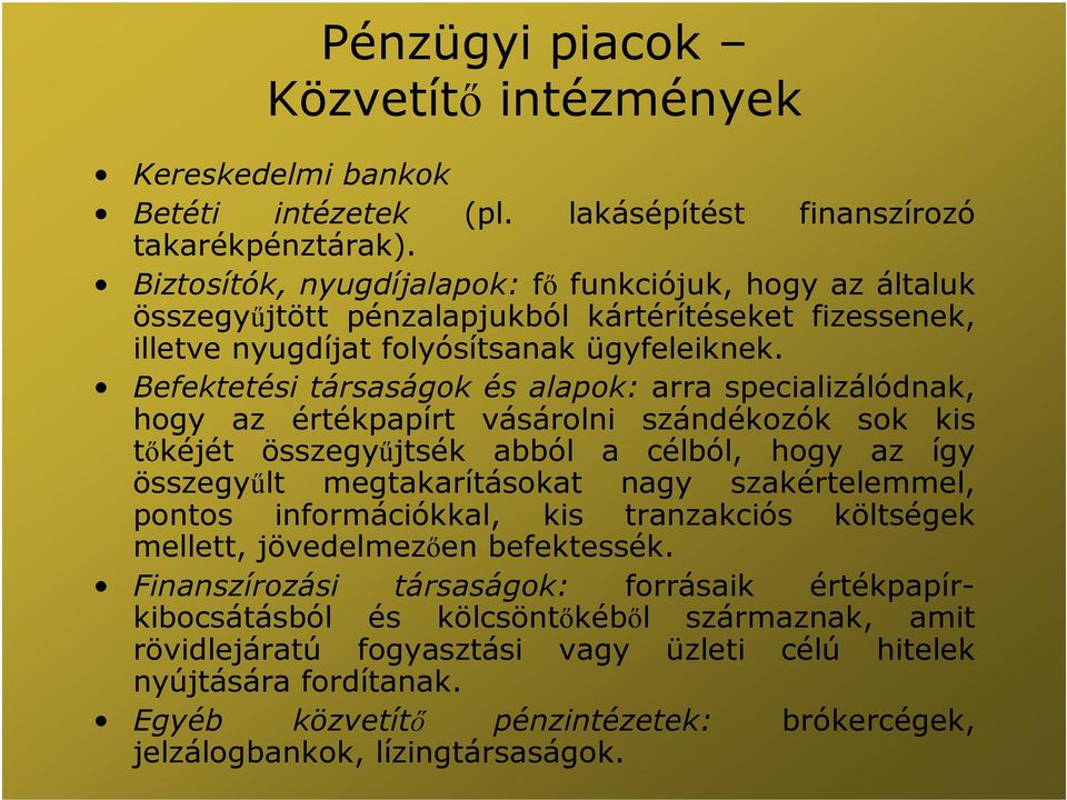 Befektetési társaságok és alapok: arra specializálódnak, hogy az értékpapírt vásárolni szándékozók sok kis tőkéjét összegyűjtsék abból a célból, hogy az így összegyűlt megtakarításokat nagy