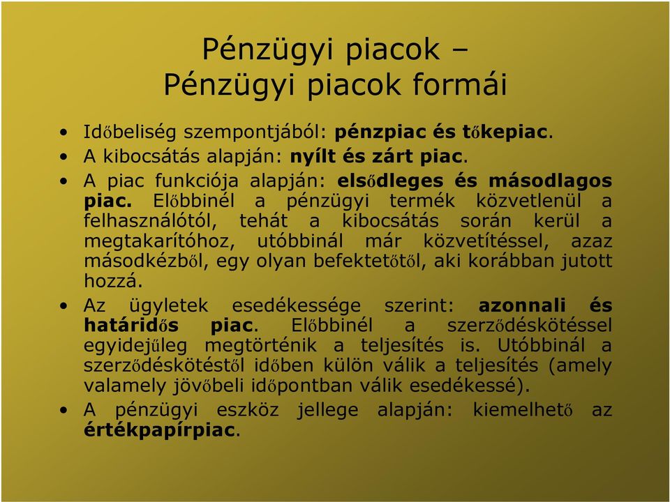 Előbbinél a pénzügyi termék közvetlenül a felhasználótól, tehát a kibocsátás során kerül a megtakarítóhoz, utóbbinál már közvetítéssel, azaz másodkézből, egy olyan