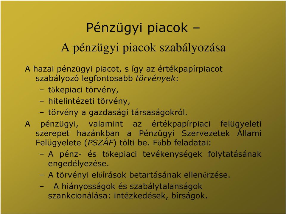 A pénzügyi, valamint az értékpapírpiaci felügyeleti szerepet hazánkban a Pénzügyi Szervezetek Állami Felügyelete (PSZÁF) tölti be.