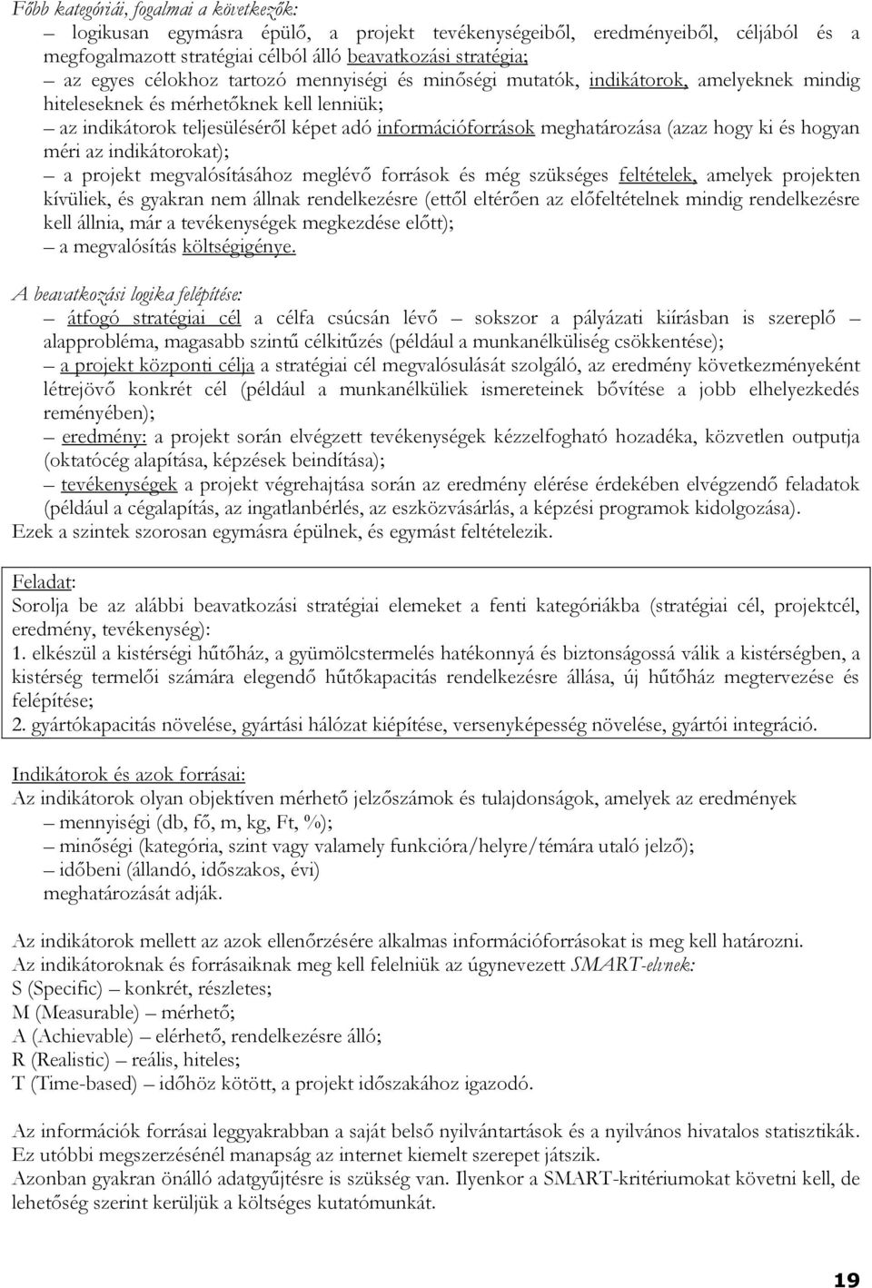 (azaz hogy ki és hogyan méri az indikátorokat); a projekt megvalósításához meglévő források és még szükséges feltételek, amelyek projekten kívüliek, és gyakran nem állnak rendelkezésre (ettől