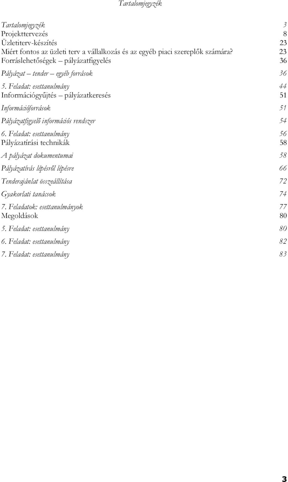 Feladat: esettanulmány 44 Információgyűjtés pályázatkeresés 51 Információforrások 51 Pályázatfigyelő információs rendszer 54 6.