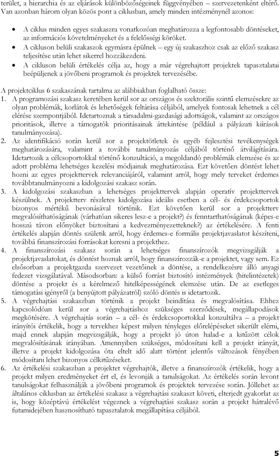 a felelősségi köröket. A cikluson belüli szakaszok egymásra épülnek egy új szakaszhoz csak az előző szakasz teljesítése után lehet sikerrel hozzákezdeni.