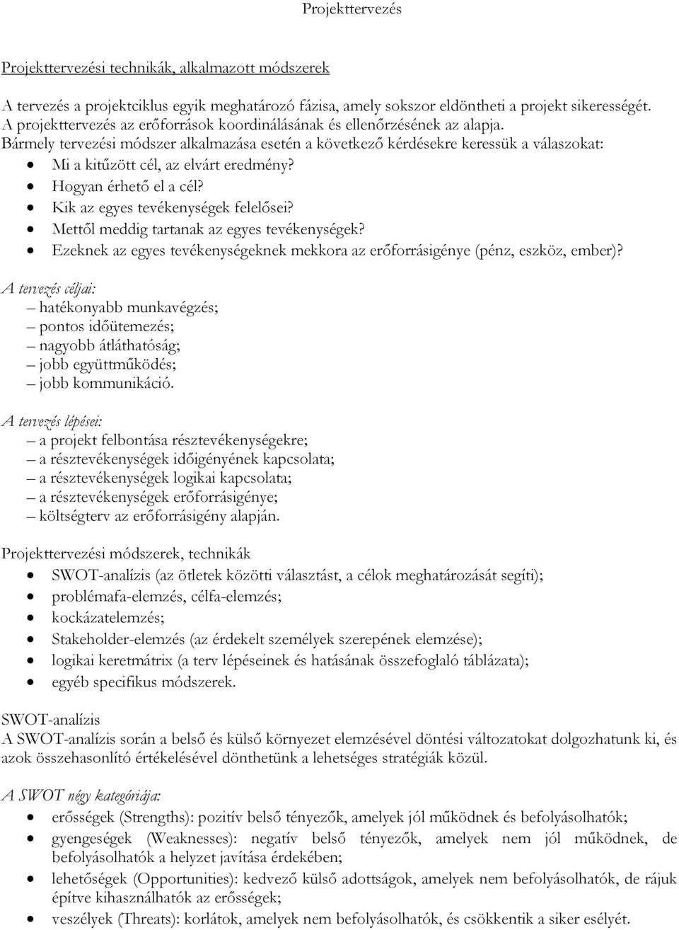 Bármely tervezési módszer alkalmazása esetén a következő kérdésekre keressük a válaszokat: Mi a kitűzött cél, az elvárt eredmény? Hogyan érhető el a cél? Kik az egyes tevékenységek felelősei?