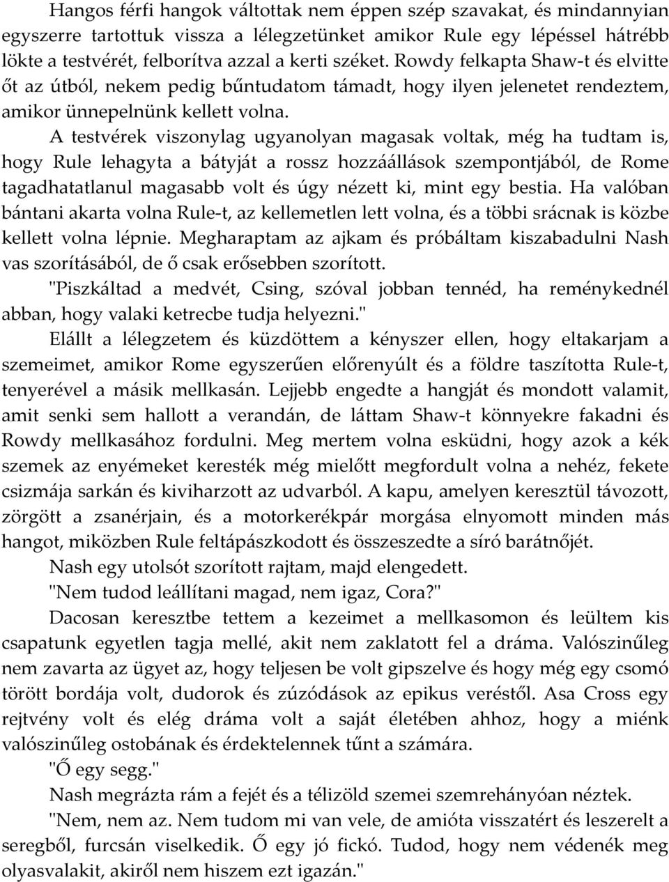 A testvérek viszonylag ugyanolyan magasak voltak, még ha tudtam is, hogy Rule lehagyta a bátyját a rossz hozzáállások szempontjából, de Rome tagadhatatlanul magasabb volt és úgy nézett ki, mint egy