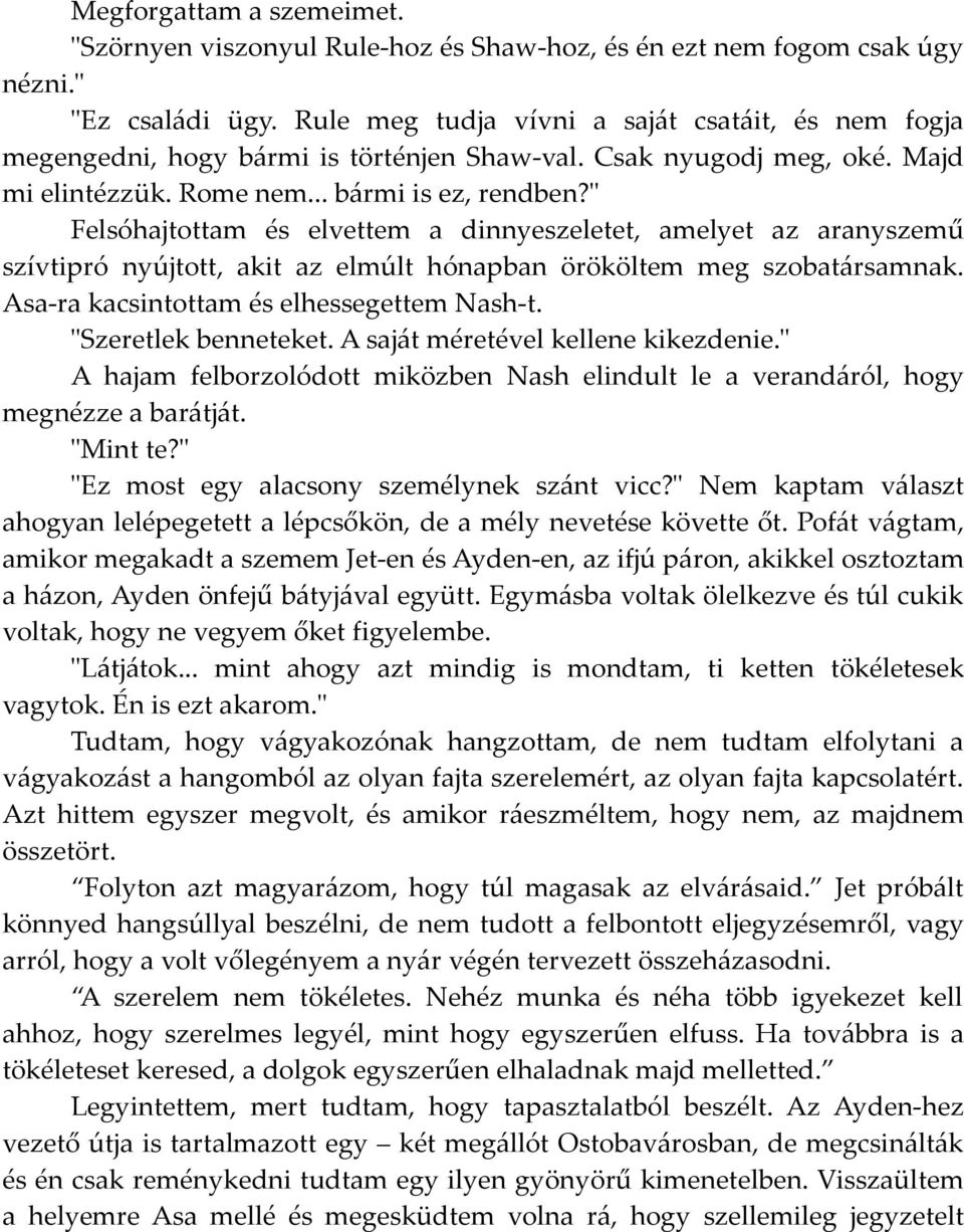 " Felsóhajtottam és elvettem a dinnyeszeletet, amelyet az aranyszemű szívtipró nyújtott, akit az elmúlt hónapban örököltem meg szobatársamnak. Asa-ra kacsintottam és elhessegettem Nash-t.