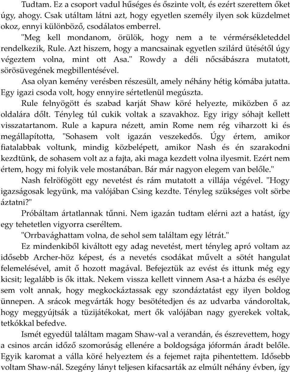 " Rowdy a déli nőcsábászra mutatott, sörösüvegének megbillentésével. Asa olyan kemény verésben részesült, amely néhány hétig kómába jutatta. Egy igazi csoda volt, hogy ennyire sértetlenül megúszta.