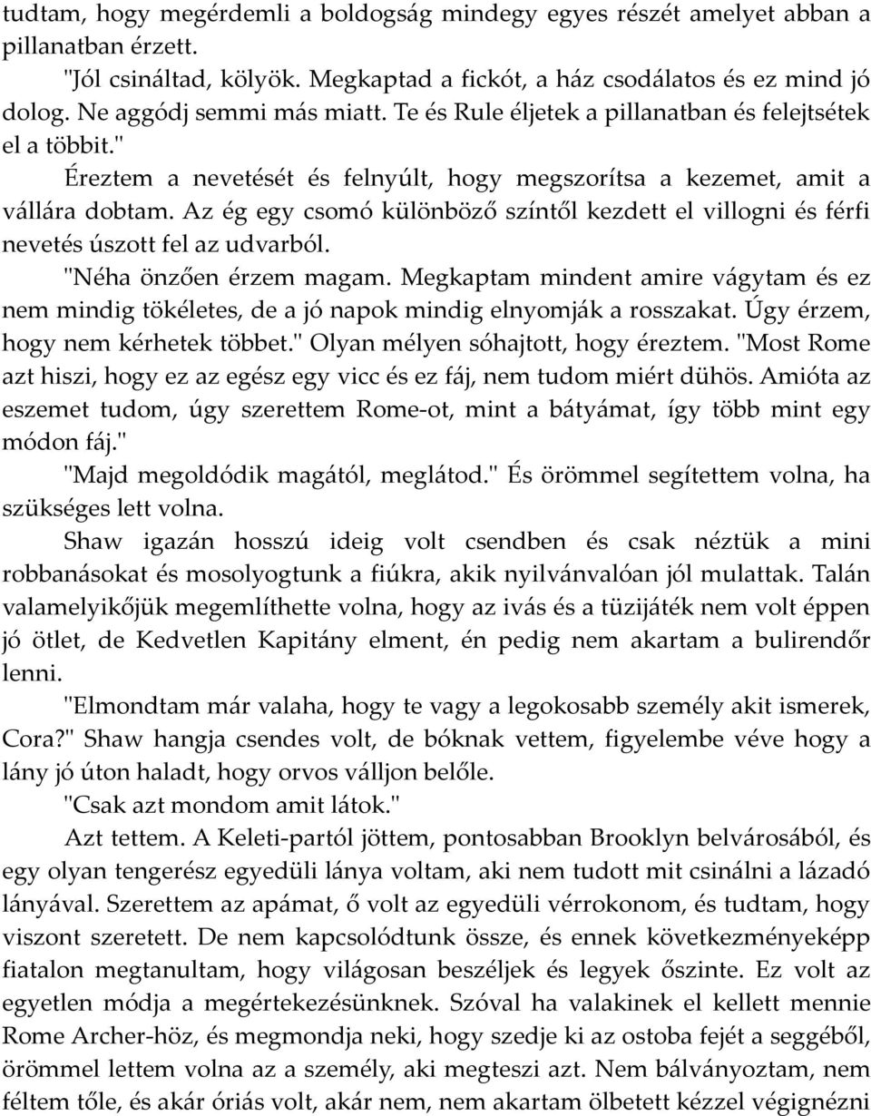 Az ég egy csomó különböző színtől kezdett el villogni és férfi nevetés úszott fel az udvarból. "Néha önzően érzem magam.