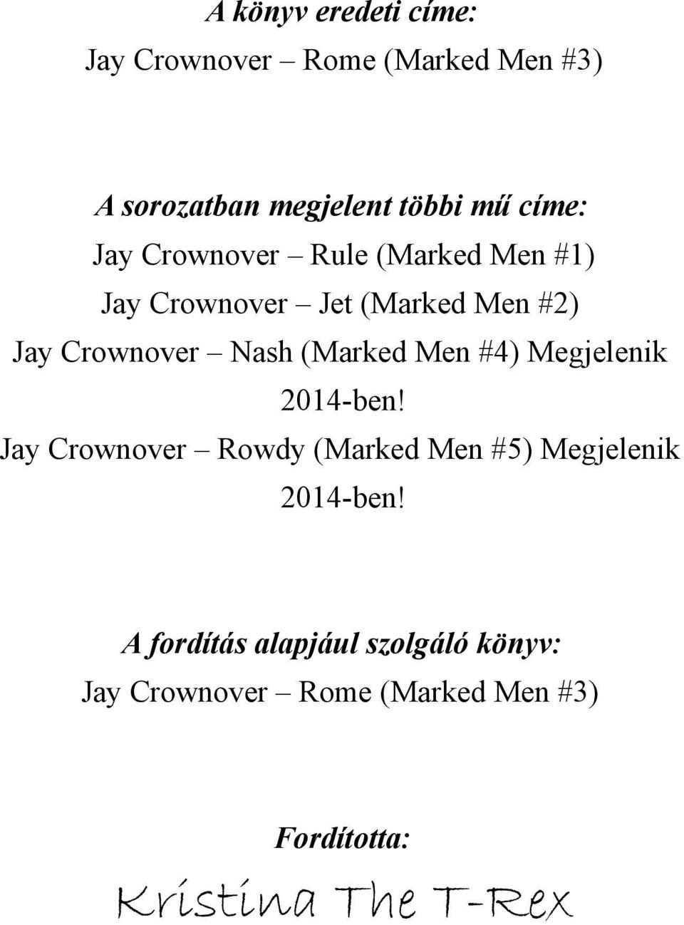 (Marked Men #4) Megjelenik 2014-ben! Jay Crownover Rowdy (Marked Men #5) Megjelenik 2014-ben!