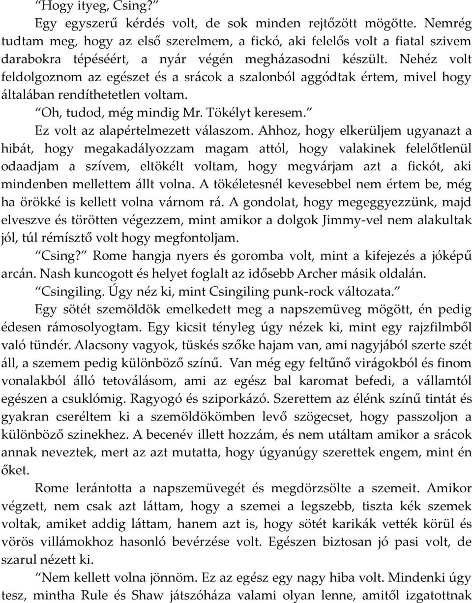 Nehéz volt feldolgoznom az egészet és a srácok a szalonból aggódtak értem, mivel hogy általában rendíthetetlen voltam. Oh, tudod, még mindig Mr. Tökélyt keresem. Ez volt az alapértelmezett válaszom.