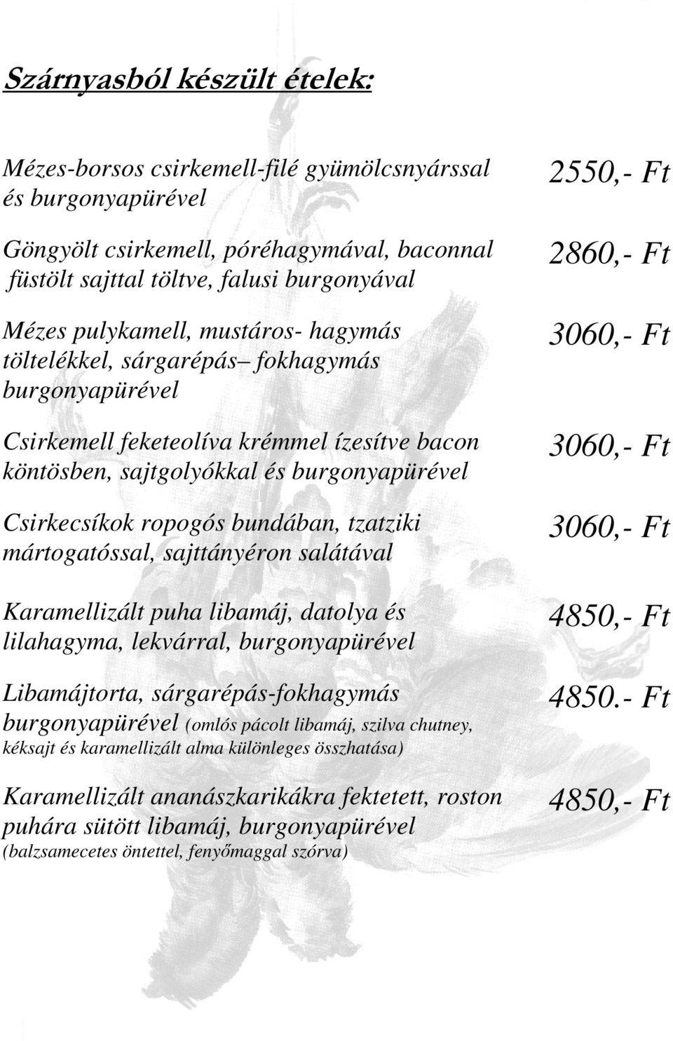 mártogatóssal, sajttányéron salátával Karamellizált puha libamáj, datolya és lilahagyma, lekvárral, burgonyapürével Libamájtorta, sárgarépás-fokhagymás burgonyapürével (omlós pácolt libamáj, szilva