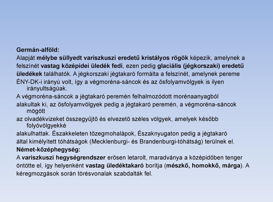 A végmoréna-sáncok a jégtakaró peremén felhalmozódott morénaanyagból alakultak ki, az ősfolyamvölgyek pedig a jégtakaró peremén, a végmoréna-sáncok mögött az olvadékvizeket összegyűjtő és elvezető