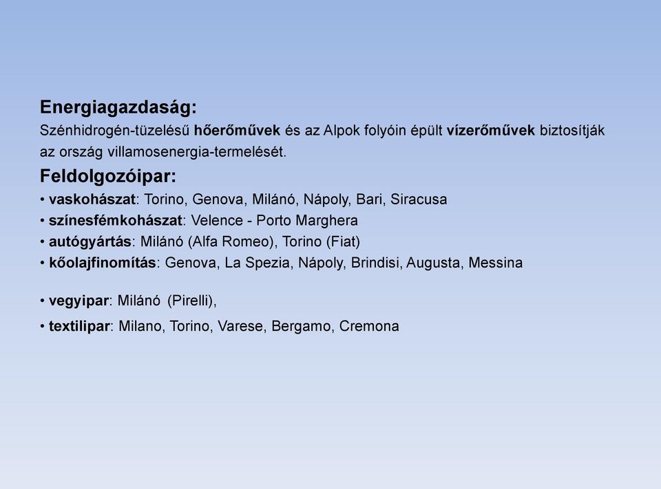 Feldolgozóipar: vaskohászat: Torino, Genova, Milánó, Nápoly, Bari, Siracusa színesfémkohászat: Velence - Porto