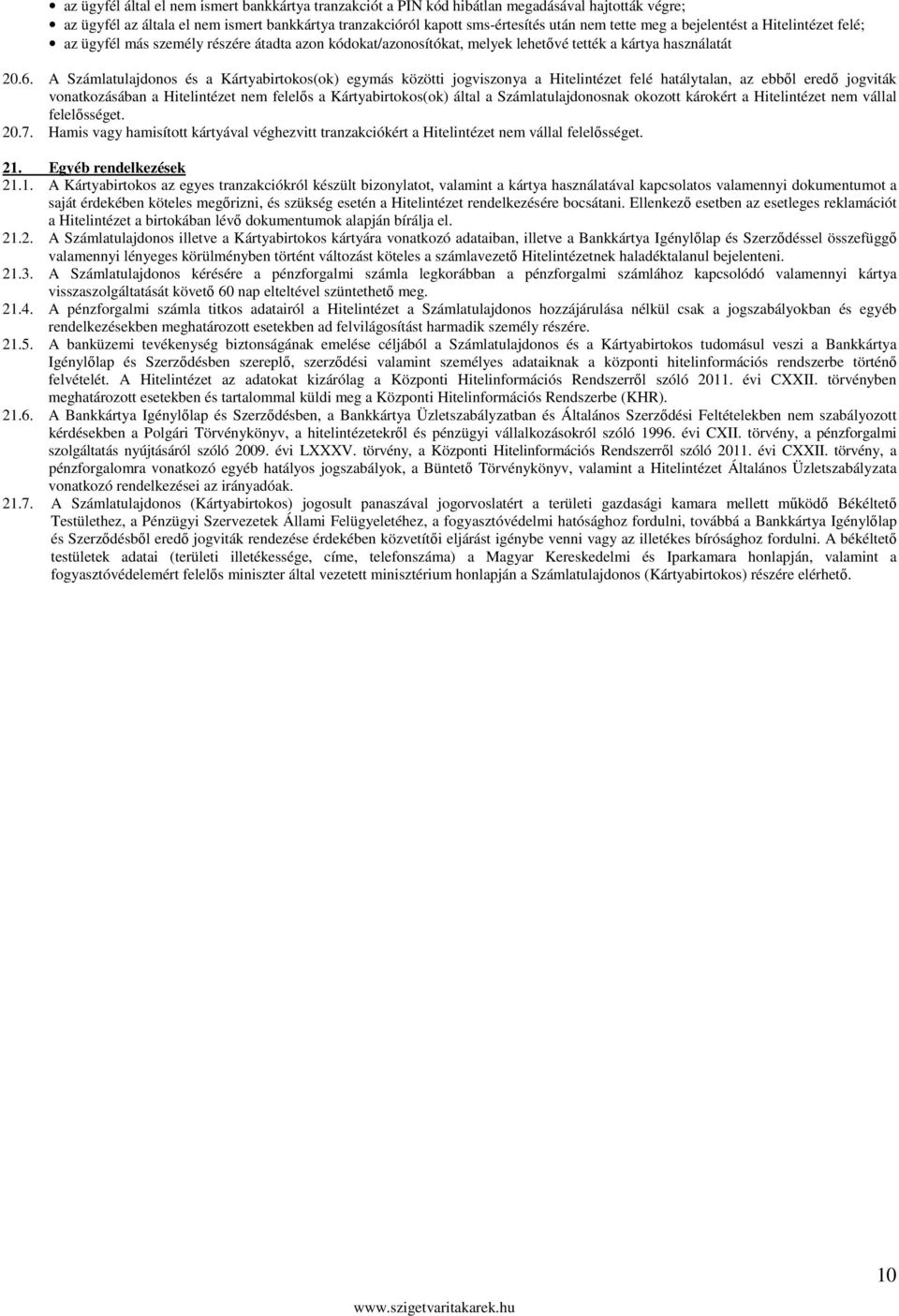 A Számlatulajdonos és a Kártyabirtokos(ok) egymás közötti jogviszonya a Hitelintézet felé hatálytalan, az ebből eredő jogviták vonatkozásában a Hitelintézet nem felelős a Kártyabirtokos(ok) által a