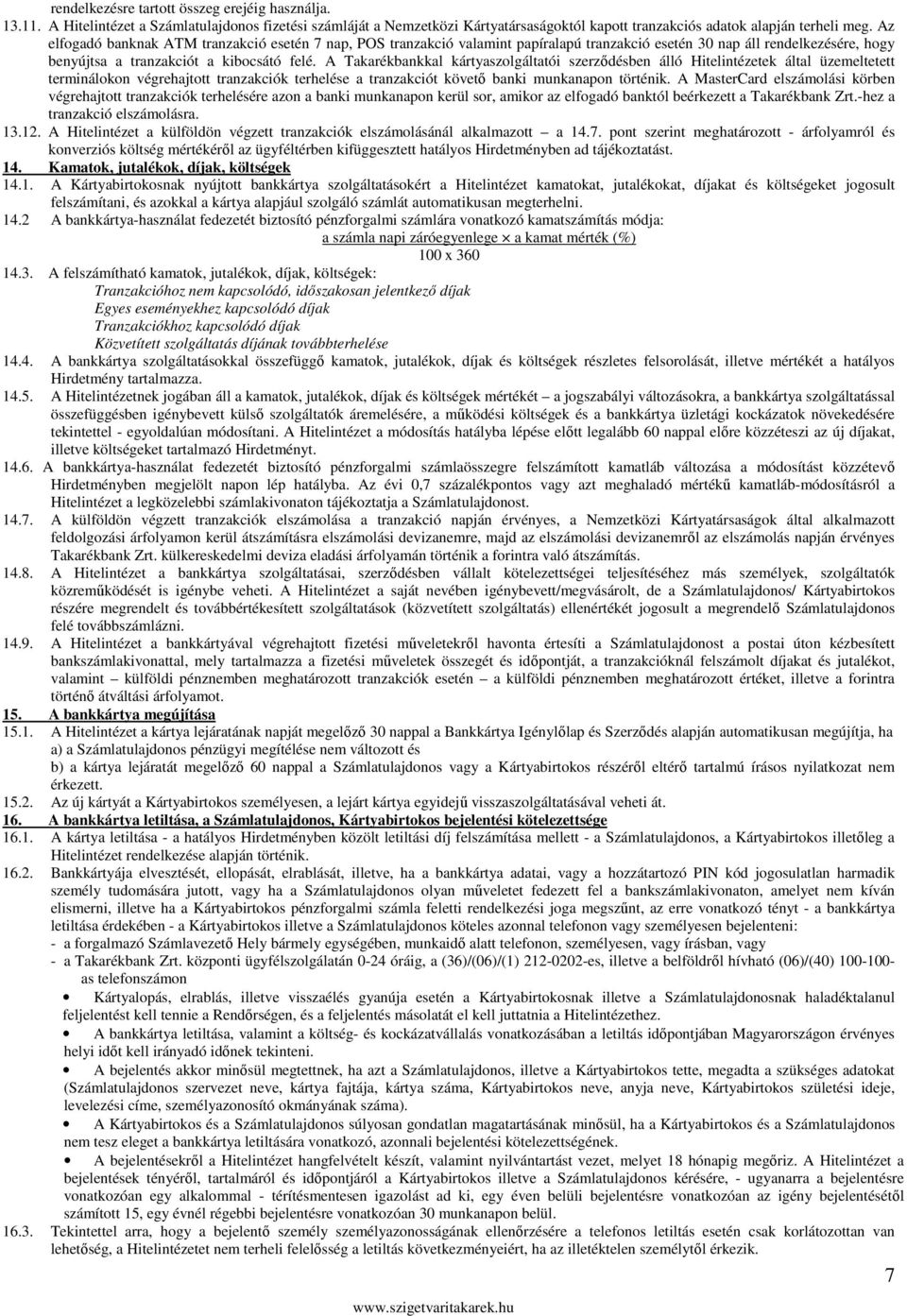 A Takarékbankkal kártyaszolgáltatói szerződésben álló Hitelintézetek által üzemeltetett terminálokon végrehajtott tranzakciók terhelése a tranzakciót követő banki munkanapon történik.