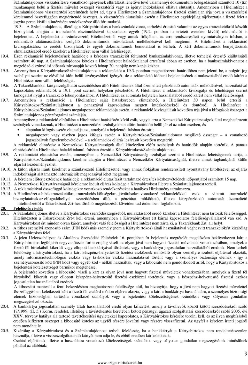 Amennyiben a Hitelintézet a Számlatulajdonos visszatérítési kérelmének helyt ad, úgy a Hitelintézet a Számlatulajdonos fizetési számláján írja jóvá a visszatérítési kérelemmel összefüggően