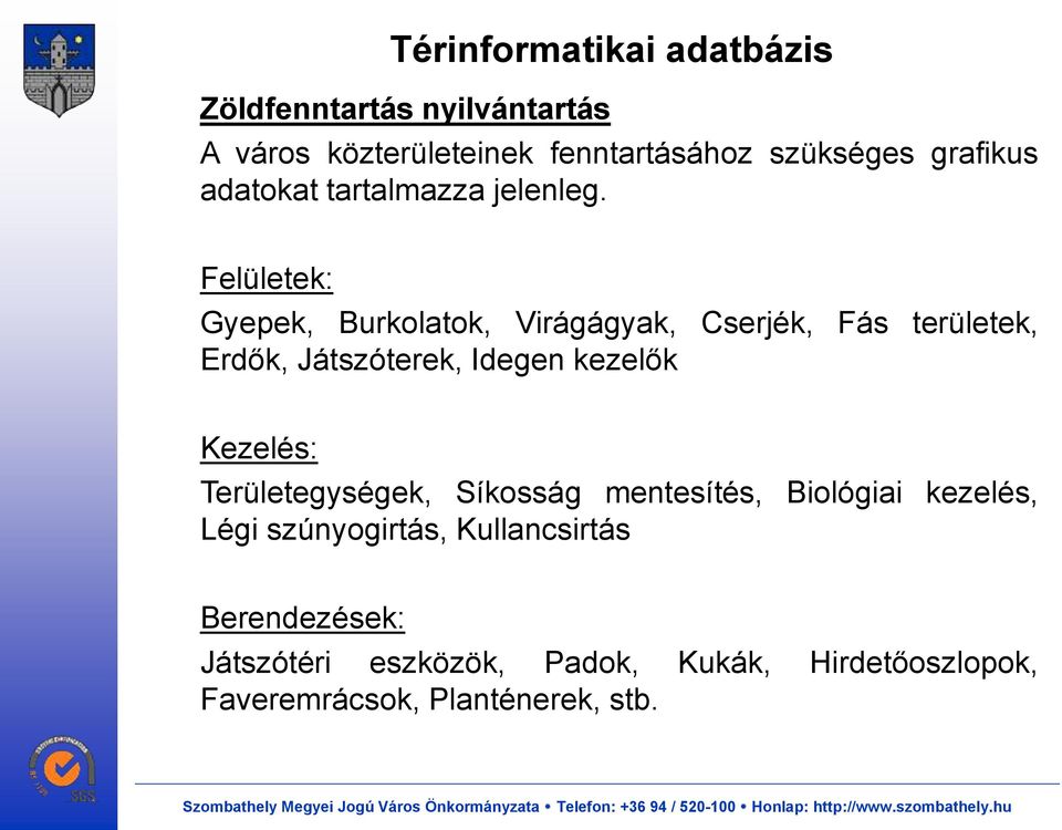 Felületek: Gyepek, Burkolatok, Virágágyak, Cserjék, Fás területek, Erdők, Játszóterek, Idegen kezelők Kezelés: