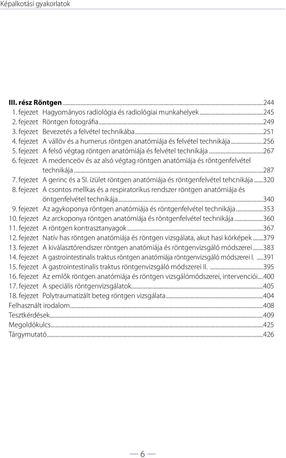 fejezet A medenceöv és az alsó végtag röntgen anatómiája és röntgenfelvétel technikája...287 7. fejezet A gerinc és a SI. ízület röntgen anatómiája és röntgenfelvétel tehcnikája...320 8.