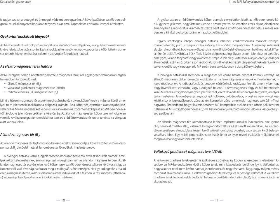 Gyakorlati kockázati tényezők Az MR-berendezéssel dolgozó radiográfusok különböző veszélyeknek, avagy ártalmaknak vannak kitéve feladatuk ellátása során.