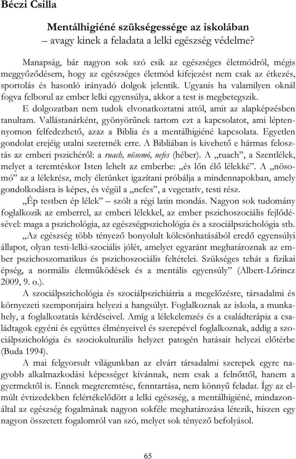 Ugyanis ha valamilyen oknál fogva felborul az ember lelki egyensúlya, akkor a test is megbetegszik. E dolgozatban nem tudok elvonatkoztatni attól, amit az alapképzésben tanultam.