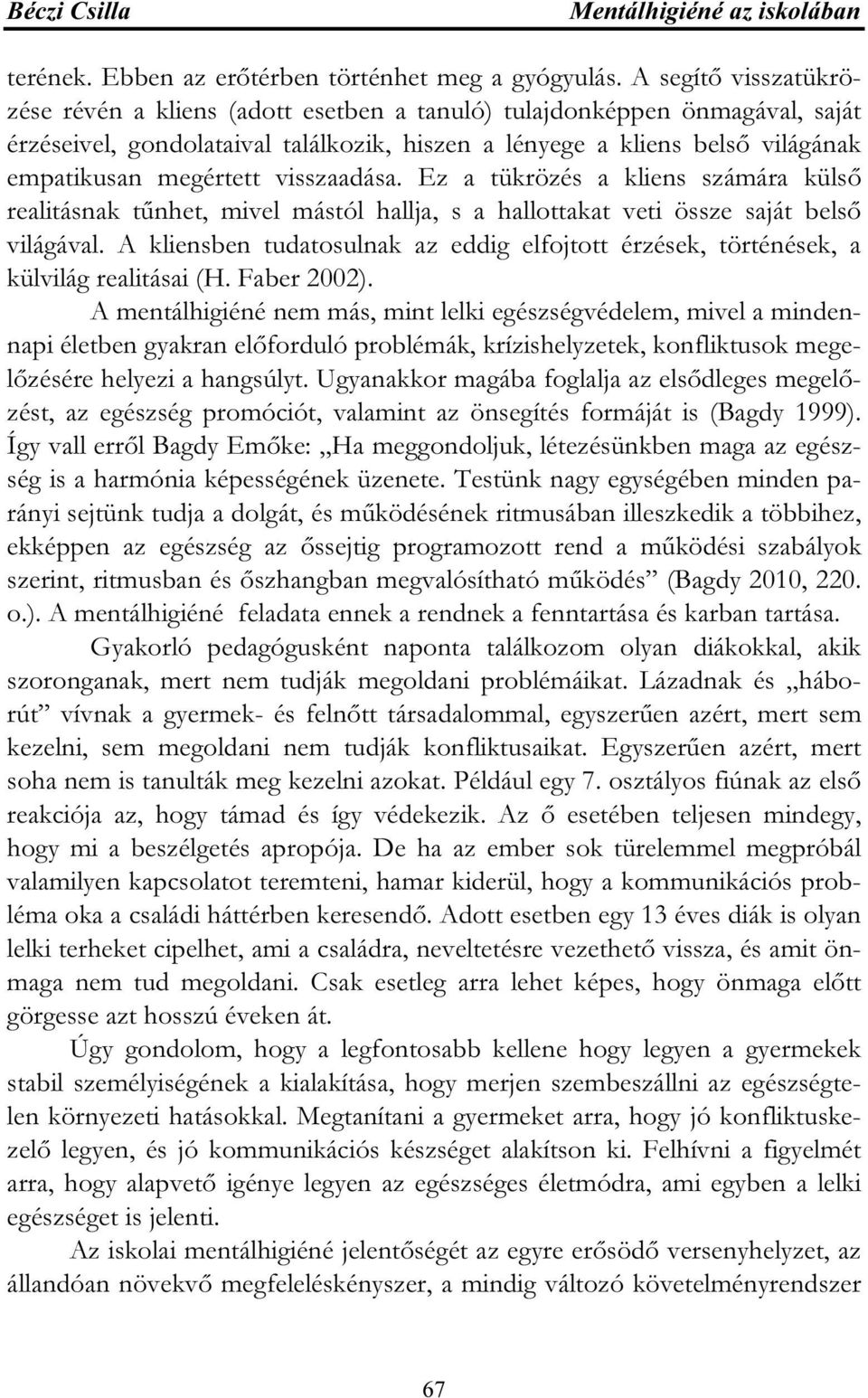 visszaadása. Ez a tükrözés a kliens számára külső realitásnak tűnhet, mivel mástól hallja, s a hallottakat veti össze saját belső világával.