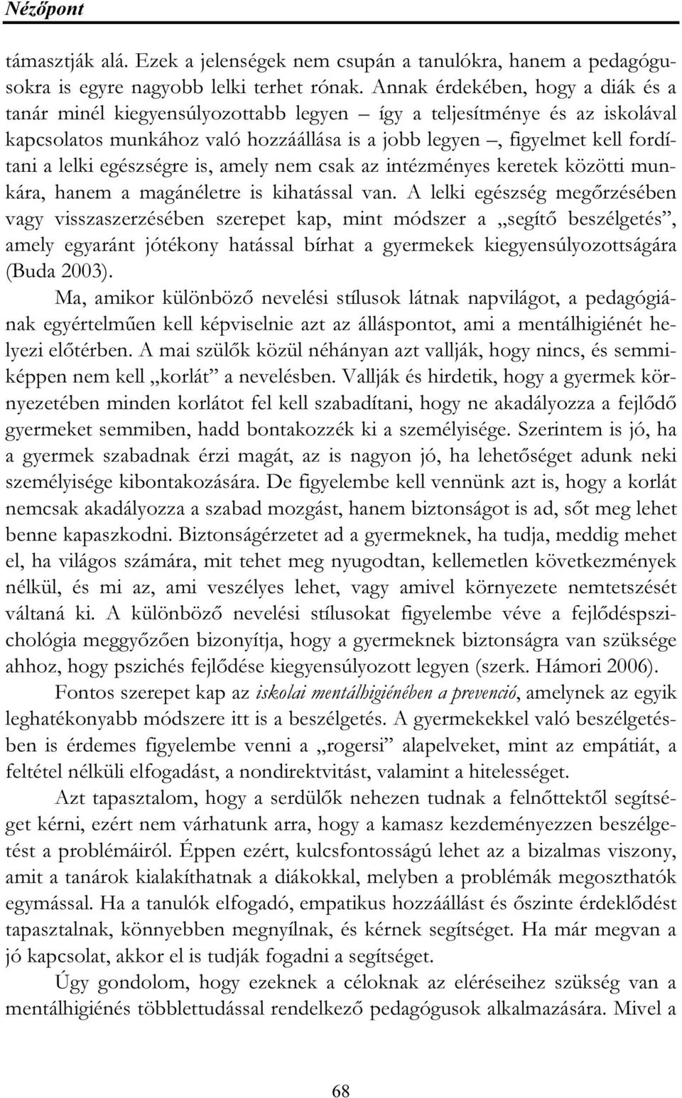 egészségre is, amely nem csak az intézményes keretek közötti munkára, hanem a magánéletre is kihatással van.