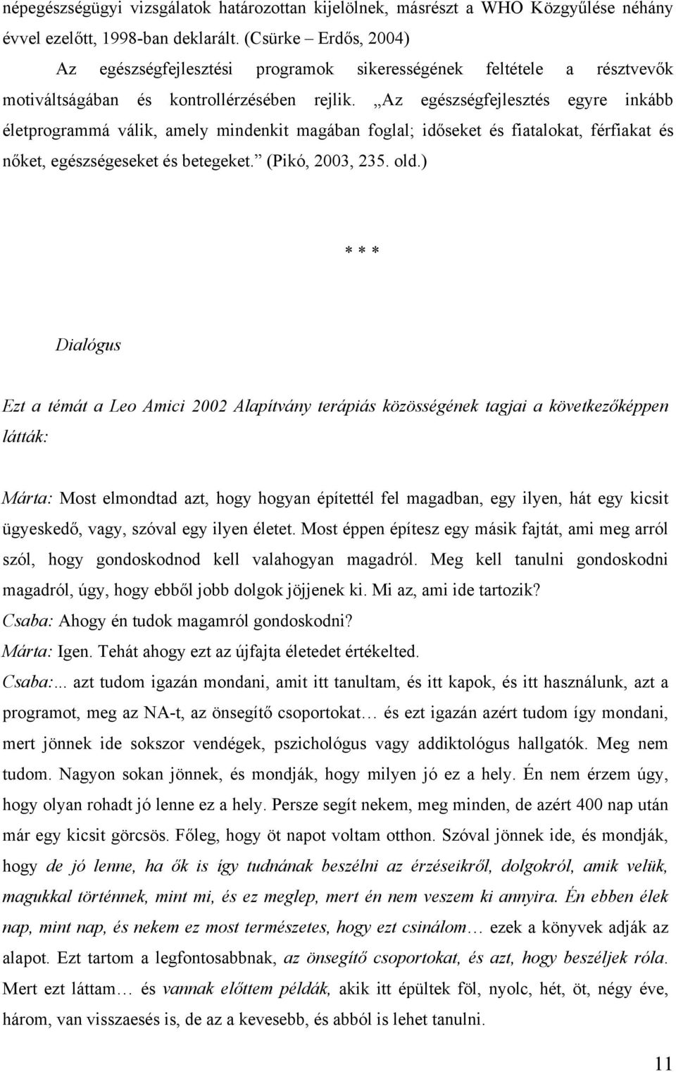 Az egészségfejlesztés egyre inkább életprogrammá válik, amely mindenkit magában foglal; időseket és fiatalokat, férfiakat és nőket, egészségeseket és betegeket. (Pikó, 2003, 235. old.