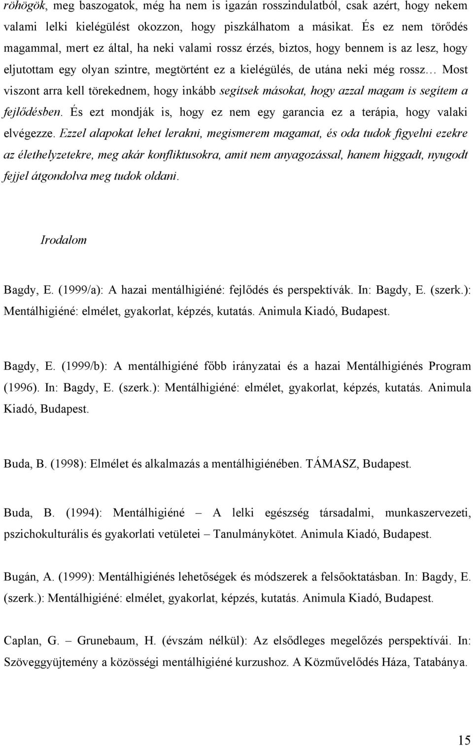 viszont arra kell törekednem, hogy inkább segítsek másokat, hogy azzal magam is segítem a fejlődésben. És ezt mondják is, hogy ez nem egy garancia ez a terápia, hogy valaki elvégezze.