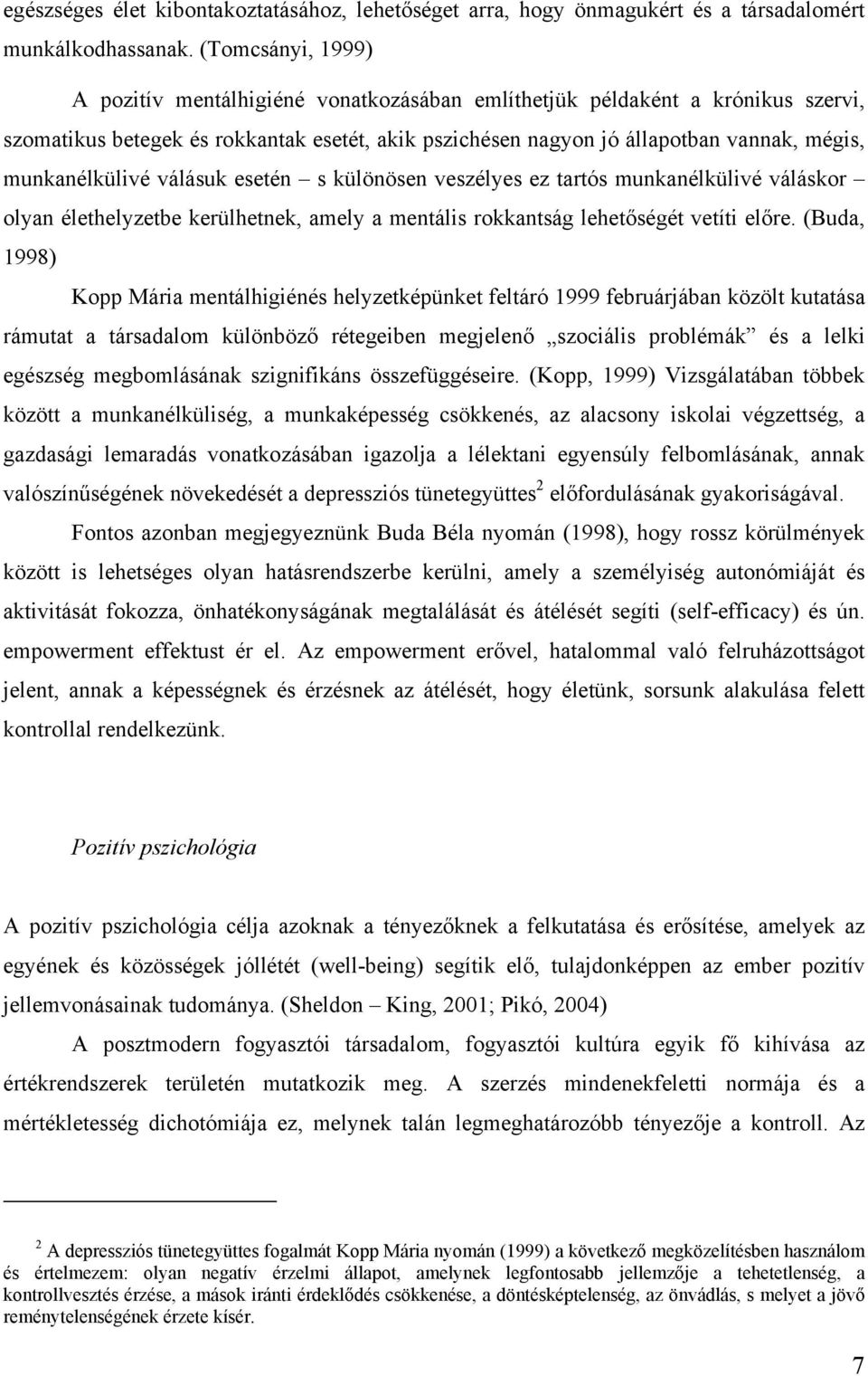 munkanélkülivé válásuk esetén s különösen veszélyes ez tartós munkanélkülivé váláskor olyan élethelyzetbe kerülhetnek, amely a mentális rokkantság lehetőségét vetíti előre.