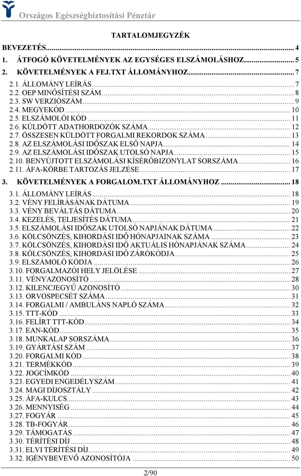 9. AZ ELSZÁMOLÁSI IDŐSZAK UTOLSÓ NAPJA... 15 2.10. BENYÚJTOTT ELSZÁMOLÁSI KÍSÉRŐBIZONYLAT SORSZÁMA... 16 2.11. ÁFA-KÖRBE TARTOZÁS JELZÉSE... 17 3. KÖVETELMÉNYEK A FORGALOM.TXT ÁLLOMÁNYHOZ... 18 3.1. ÁLLOMÁNY LEÍRÁS.