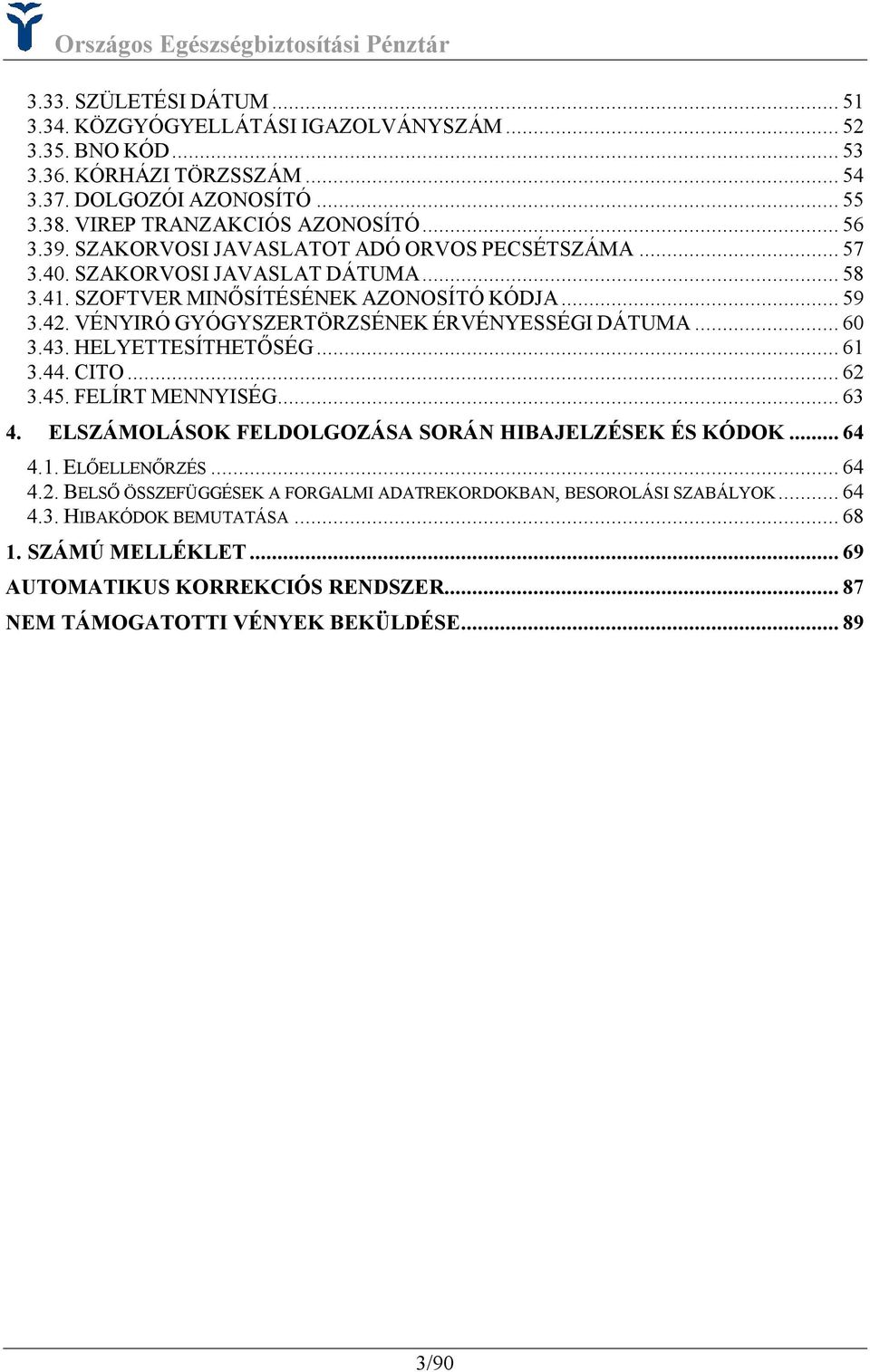 VÉNYIRÓ GYÓGYSZERTÖRZSÉNEK ÉRVÉNYESSÉGI DÁTUMA... 60 3.43. HELYETTESÍTHETŐSÉG... 61 3.44. CITO... 62 3.45. FELÍRT MENNYISÉG... 63 4. ELSZÁMOLÁSOK FELDOLGOZÁSA SORÁN HIBAJELZÉSEK ÉS KÓDOK... 64 4.