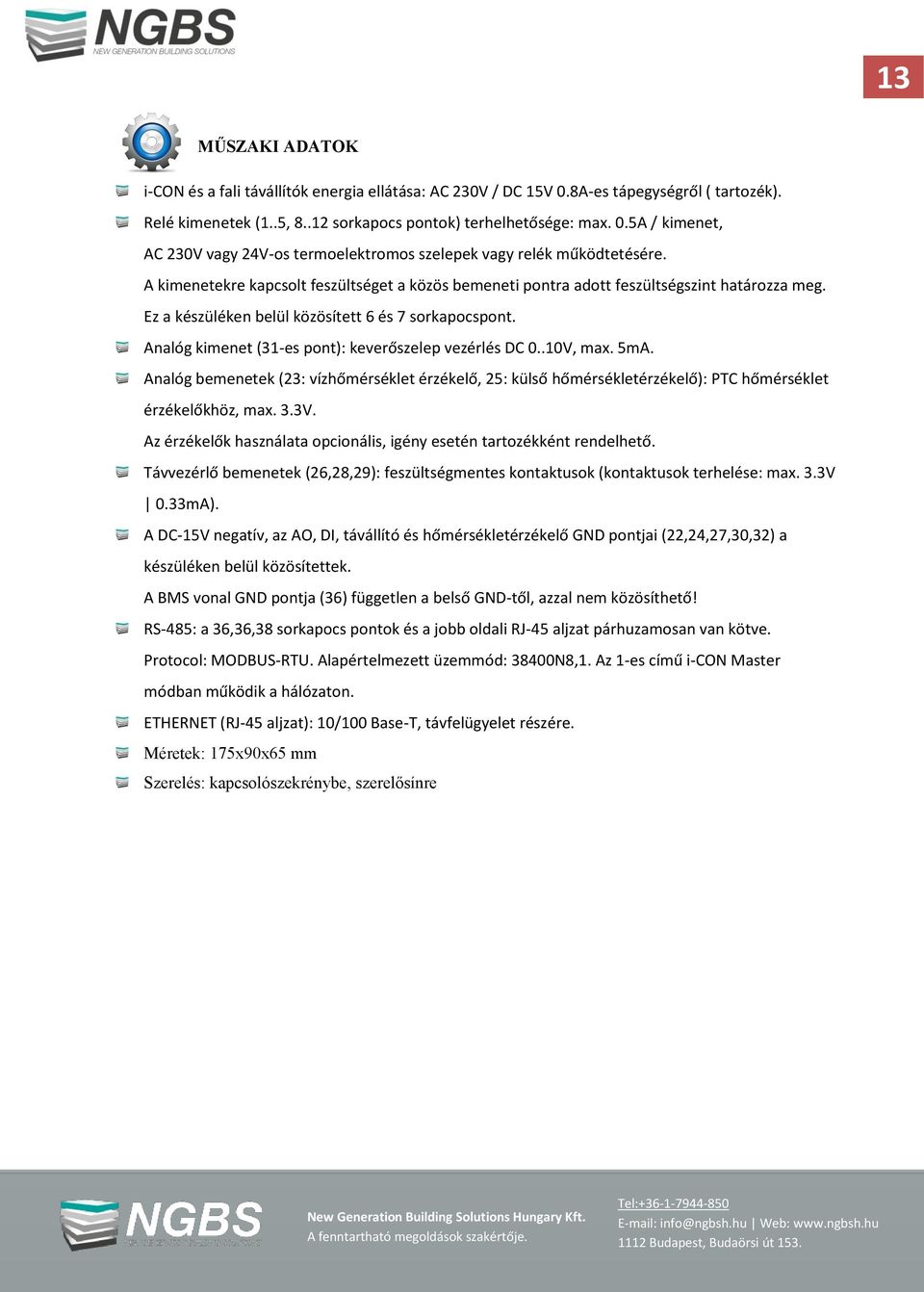 Analóg kimenet (31-es pont): keverőszelep vezérlés DC 0..10V, max. 5mA. Analóg bemenetek (23: vízhőmérséklet érzékelő, 25: külső hőmérsékletérzékelő): PTC hőmérséklet érzékelőkhöz, max. 3.3V.